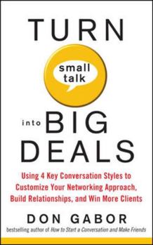 Paperback Turn Small Talk Into Big Deals: Using 4 Key Conversation Styles to Customize Your Networking Approach, Build Relationships, and Win More Clients Book