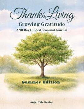 ThanksLiving Growing Gratitude Summer Edition: A 90 Day Guided Seasonal Journal
