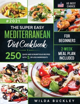Paperback The Super Easy Mediterranean diet Cookbook for Beginners: 250 quick and scrumptious recipes WITH 5 OR LESS INGREDIENTS 2-WEEK MEAL PLAN INCLUDED Book
