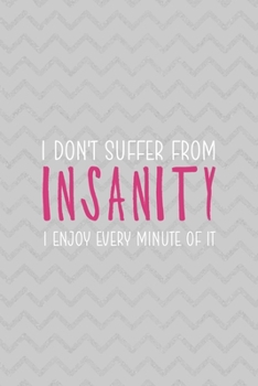 I Don't Suffer From Insanity I Enjoy Every Minute Of It: Notebook Journal Composition Blank Lined Diary Notepad 120 Pages Paperback Grey Texture Sanity