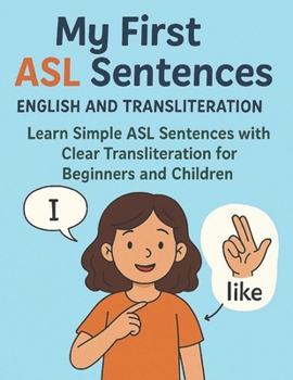 My First ASL Sentences English and Transliteration: Learn Simple ASL Sentences with Clear Transliteration for Beginners and Children