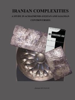 Paperback Iranian Complexities: A Study in Achaemenid, Avestan, and Sasanian Controversies Book