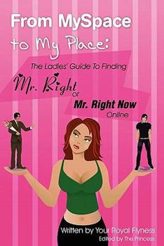 Paperback From MySpace to My Place: The Ladies' Guide to Finding Mr. Right or Mr. Right Now Online Book