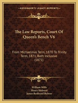 Paperback The Law Reports, Court Of Queen's Bench V6: From Michaelmas Term, 1870 To Trinity Term, 1871, Both Inclusive (1871) Book