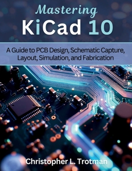 Paperback Mastering KiCad 10: A Guide to PCB Design, Schematic Capture, Layout, Simulation, and Fabrication Book
