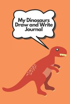 Paperback My Dinosaurs Draw and Write Journal: Story Notebook for Kids - Softcover Primary Journal Book