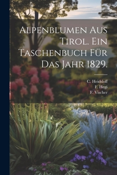 Paperback Alpenblumen aus Tirol. Ein Taschenbuch für das Jahr 1829. [German] Book