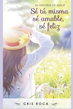 Paperback Sé tú misma, sé amable, sé feliz: Mi historia de amor [Spanish] Book