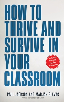 Paperback How to Thrive and Survive in Your Classroom: Learn simple strategies to reduce stress, eliminate misbehavior and create your ideal class Book
