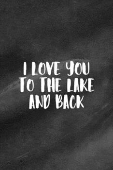 Paperback I Love You To The Lake And Back: All Purpose 6x9 Blank Lined Notebook Journal Way Better Than A Card Trendy Unique Gift Black Texture Lake Book