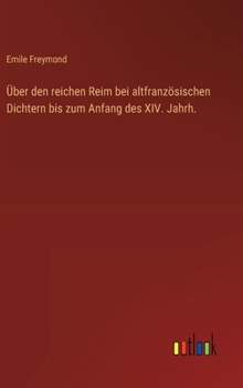 Über den reichen Reim bei altfranzösischen Dichtern bis zum Anfang des XIV. Jahrh.