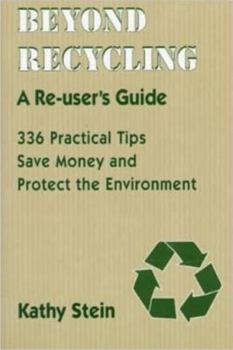 Paperback Beyond Recycling: A Re-user's Guide: 336 Practical Tips to Save Money and Protect the Environment Book