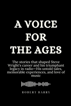 Paperback A Voice for the Ages: The stories that shaped Steve Wright's career and his triumphant legacy in radio-His untold tales, memorable experienc Book