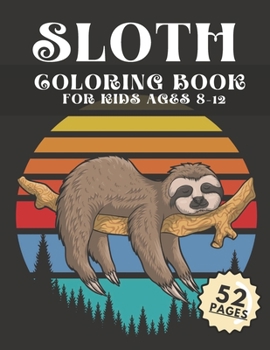 Sloth Coloring Book For Kids Ages 8-12: Fun Colouring Pages With Sloths.Great Idea For Creative Boys And Girls