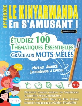 Apprendre Le Kinyarwanda En s'Amusant - Niveau Avancé: Intermédiaire À Difficile - Étudiez 100 Thématiques Essentielles Grâce Aux Mots Mêlés - Vol.1 (French Edition)