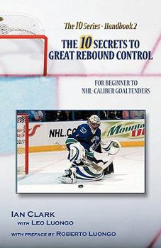 Paperback The 10 Secrets to Great Rebound Control: For Beginner to NHL-Caliber Goaltenders Book