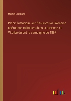 Paperback Précis historique sur l'insurrection Romaine opérations militaires dans la province de Viterbe durant la campagne de 1867 [French] Book