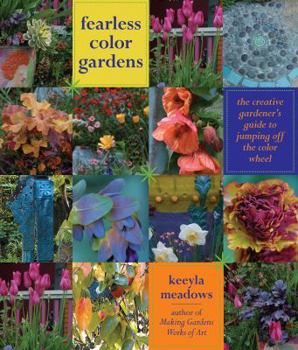 Hardcover Fearless Color Gardens: The Creative Gardener's Guide to Jumping Off the Color Wheel Book