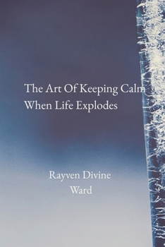 The Art Of Staying Calm When Life Explodes