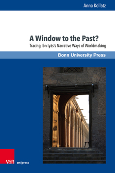 Hardcover A Window to the Past?: Tracing Ibn Iyas' Narrative Ways of Worldmaking Book