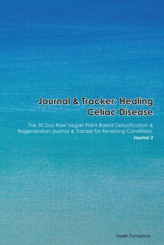 Paperback Journal & Tracker: Healing Celiac Disease: The 30 Day Raw Vegan Plant-Based Detoxification & Regeneration Journal & Tracker for Reversing Book