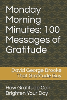 Paperback Monday Morning Minutes: 100 Messages of Gratitude: How Gratitude Can Brighten Your Day Book