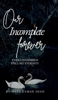 Our incomplete forever: even unfinished, still my eternity
