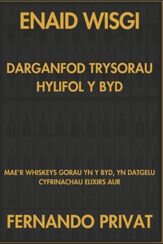 ENAID WISGI DARGANFOD TRYSORAU HYLIFOL Y BYD: MAE'R WHISKEYS GORAU YN Y BYD, YN DATGELU CYFRINACHAU ELIXIRS AUR (Welsh Edition)