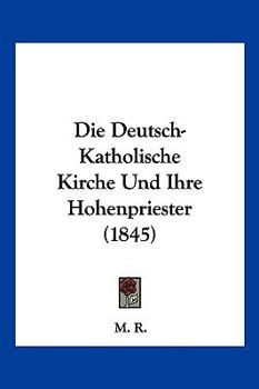 Paperback Die Deutsch-Katholische Kirche Und Ihre Hohenpriester (1845) [German] Book