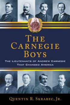 Paperback The Carnegie Boys: The Lieutenants of Andrew Carnegie That Changed America Book