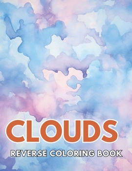 Paperback Clouds Reverse Coloring Book: New and Exciting Designs, Begin Your Journey Into Creativity Book