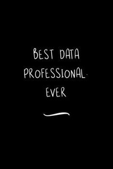 Paperback Best Data Professional. Ever: Funny Office Notebook/Journal For Women/Men/Coworkers/Boss/Business Woman/Funny office work desk humor/ Stress Relief Book