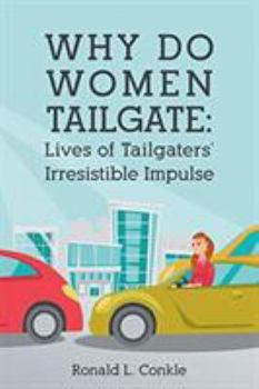 Paperback Why Do Women Tailgate: Lives of Tailgaters' Irresistible Impulse Book