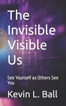 Paperback The Invisible Visible Us: See Ourselves as Others See You Book