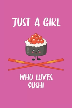 Just A Girl Who Loves Sushi: 6x9 Journal for Writing Down Daily Habits,Diary,Notebook,Gag Gift -120 Pages-(Sushi Book)