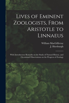 Paperback Lives of Eminent Zoologists, From Aristotle to Linnaeus: With Introductory Remarks on the Study of Natural History, and Occasional Observations on the Book