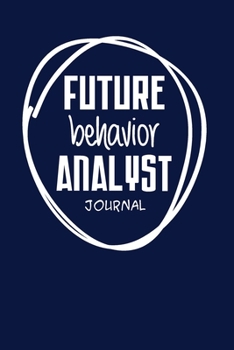 Paperback Future Behavior Analyst Journal: ABA Therapist Applied Behavior Analyst RBT Autism BCBA Gift Journal Notebook Gift For Future Behavior Analyst Book