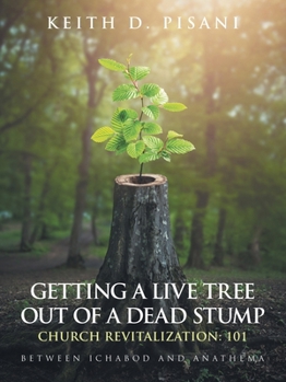 Paperback Getting a Live Tree Out of a Dead Stump Church Revitalization: 101: Between Ichabod and Anathema Book