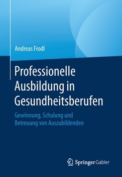 Professionelle Ausbildung in Gesundheitsberufen : Gewinnung, Schulung und Betreuung Von Auszubildenden