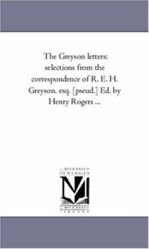 Paperback The Greyson Letters: Selections From the Correspondence of R. E. H. Greyson, Esq. [Pseud.] Ed. by Henry Rogers Book