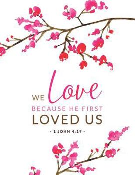We Love Because He First Loved Us: 1 John 4:19: Floral Bible Study Notebook