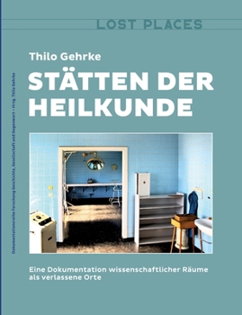 Paperback Stätten der Heilkunde: Eine Dokumentation wissenschaftlicher Räume als verlassene Orte [German] Book