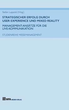 Hardcover Strategischer Erfolg durch User Experience und Mixed Reality: Management-Ansätze für die Live-Kommunikation [German] Book