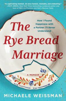 Paperback The Rye Bread Marriage: How I Found Happiness with a Partner I'll Never Understand Book