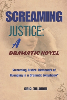Paperback Screaming Justice: A Dramatic Novel: Screaming Justice: Remnants of Avenging in a Dramatic Symphony" Book