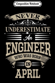 Paperback Composition Notebook: Never Underestimate An Engineer Who Was Born In April Journal/Notebook Blank Lined Ruled 6x9 100 Pages Book