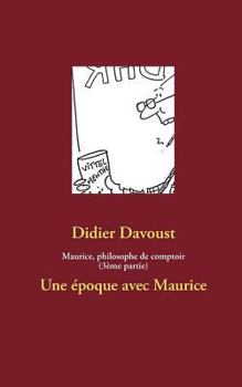 Maurice, philosophe de comptoir (3ème partie): Une époque avec Maurice