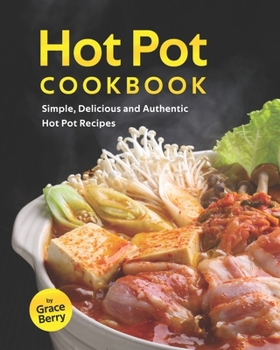 Paperback Hot Pot Cookbook: Simple, Delicious and Authentic Hot Pot Recipes Book