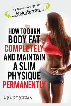 Paperback How to Burn Body Fat Completely and Maintain a Slim Physique Permanently: (black and white paperback version) (Nekoterran) Book