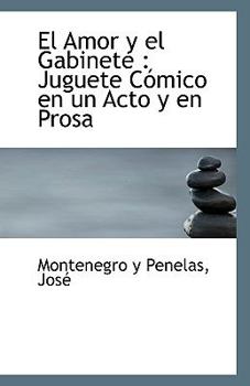 El Amor y el Gabinete: Juguete Cómico en un Acto y en Prosa